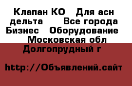 Клапан-КО2. Для асн дельта-5. - Все города Бизнес » Оборудование   . Московская обл.,Долгопрудный г.